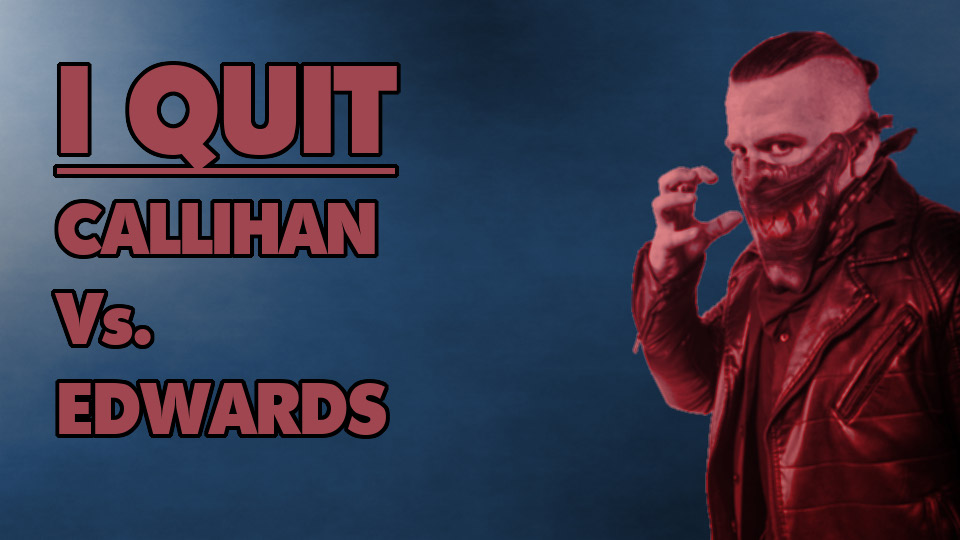 Callihan vs Edwards I Quit Match Announced!
