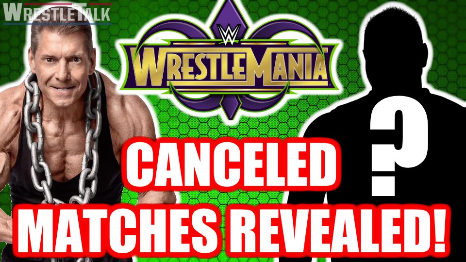 CANCELED WrestleMania 34 Matches REVEALED!